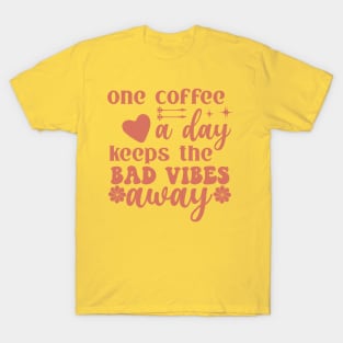 One coffee a day keeps the bad vibes away T-Shirt